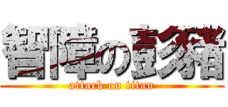 智障の彭豬 (attack on titan)