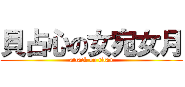 貝占心の女宛女月 (attack on titan)