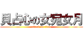 貝占心の女宛女月 (attack on titan)