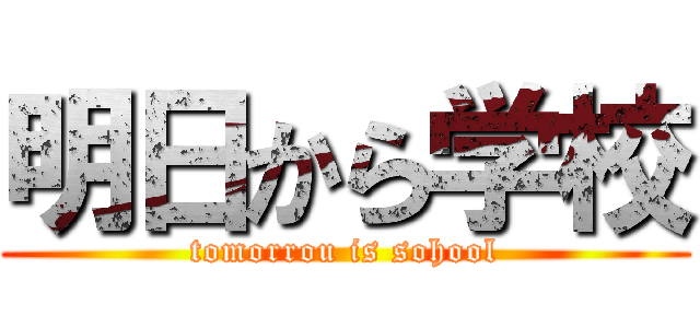 明日から学校 (tomorrou is sohool)