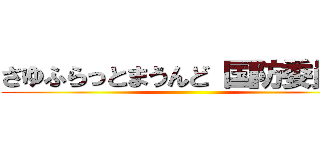 さゆふらっとまうんど 国防委員長 ()