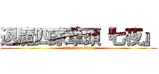 退魔四家筆頭『七夜』 (attack on titan)