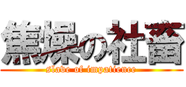 焦燥の社畜 (slave of impatience)