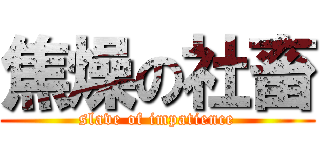 焦燥の社畜 (slave of impatience)