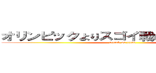 オリンピックよりスゴイ戦いがここにはある！ (attack on titan)