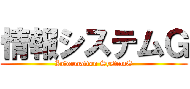 情報システムＧ (Information SystemG)