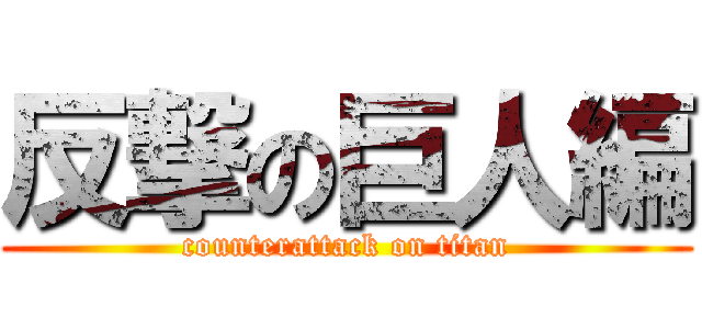 反撃の巨人編 (counterattack on titan)