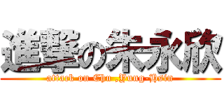 進撃の朱永欣 (attack on Chu ,Yung-Hsin)