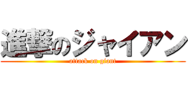 進撃のジャイアン (attack on giant)