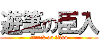 遊筆の臣入 (attack on titan)