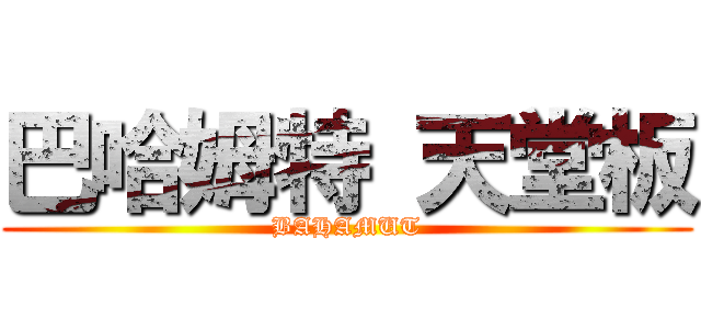 巴哈姆特 天堂板 (BAHAMUT)