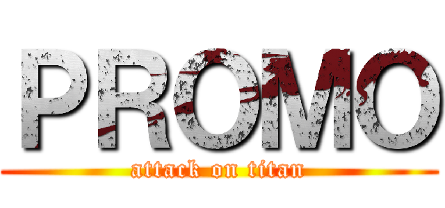 ＰＲＯＭＯ (attack on titan)