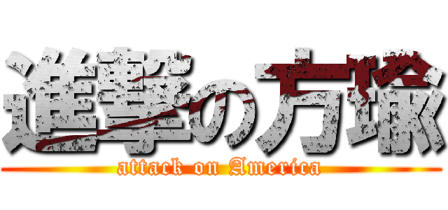 進撃の方瑜 (attack on America)