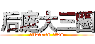 后庭大三圈 (attack on titan)