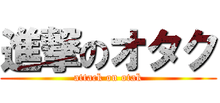 進撃のオタク (attack on otak)