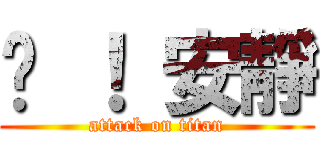 噓 ！ 安靜 (attack on titan)