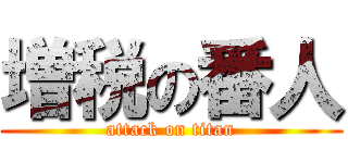 増税の番人 (attack on titan)