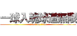 一球入魂球道無限 (attack on titan)