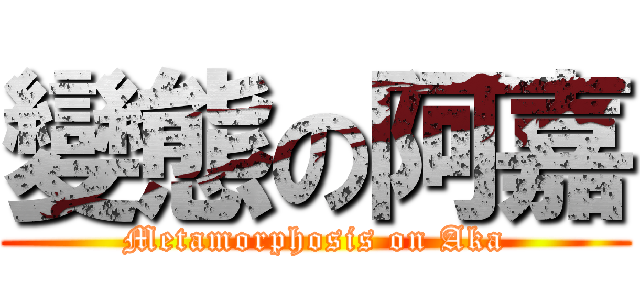 變態の阿嘉 (Metamorphosis on Aka)