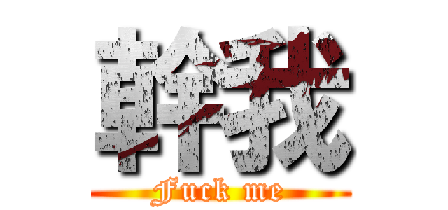 幹我 (Fuck me)