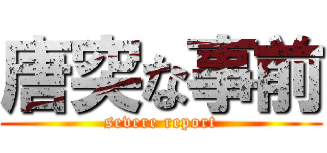 唐突な事前 (severe report)