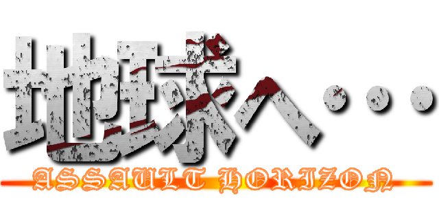 地球へ… (ASSAULT HORIZON)
