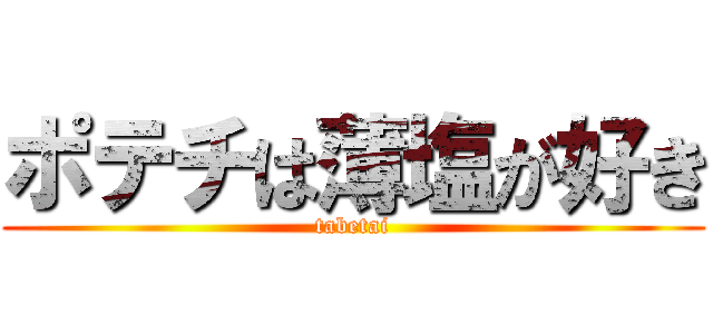 ポテチは薄塩が好き (tabetai)