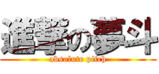 進撃の夢斗 (absolute pitch)