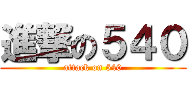 進撃の５４０ (attack on 540)