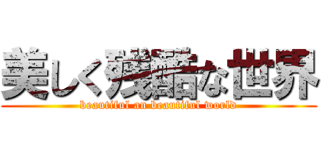 美しく残酷な世界 (beautiful an beautiful world)