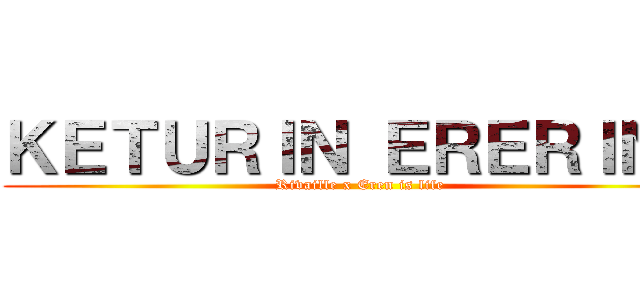 ＫＥＴＵＲＩＮ ＥＲＥＲＩＮＡ (Rivaille x Eren is life)