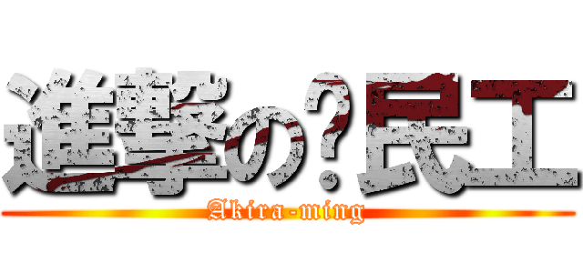 進撃の农民工 (Akira-ming)