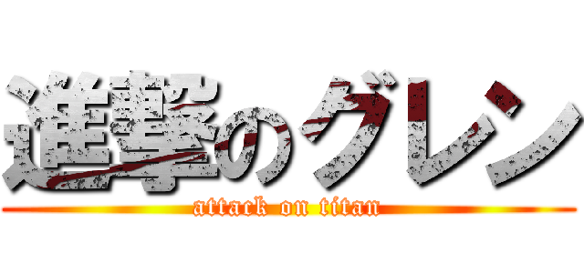 進撃のグレン (attack on titan)
