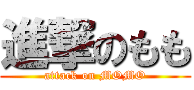 進撃のもも (attack on MOMO)