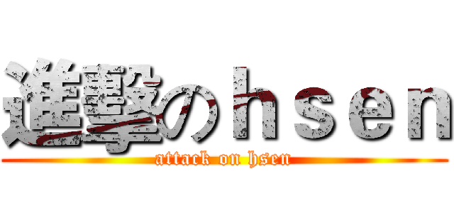 進擊のｈｓｅｎ (attack on hsen)