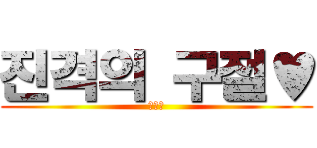 진격의 구절♥ (데헷♥)