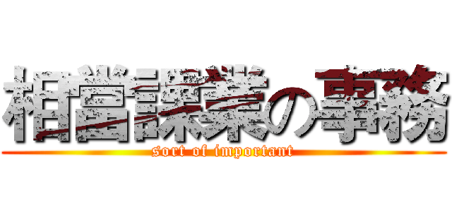 相當課業の事務 (sort of important)