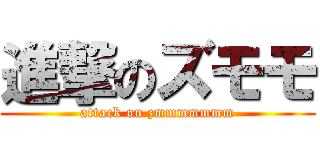 進撃のズモモ (attack on zmmmmmmm)