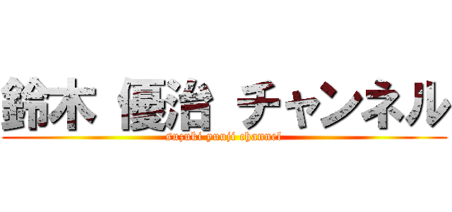 鈴木 優治 チャンネル (suzuki yuuji channel)
