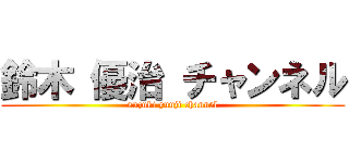 鈴木 優治 チャンネル (suzuki yuuji channel)