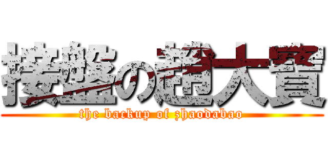 接盤の趙大寶 (the backup of zhaodabao)