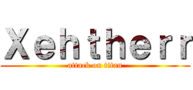 Ｘｅｈｔｈｅｒｒ (attack on titan)