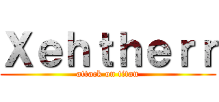 Ｘｅｈｔｈｅｒｒ (attack on titan)