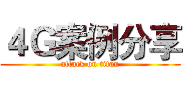 ４Ｇ案例分享 (attack on titan)