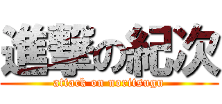 進撃の紀次 (attack on noritsugu)