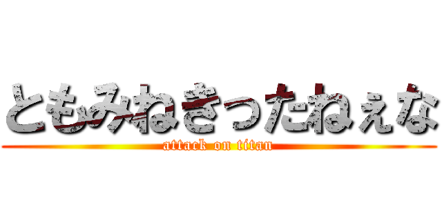 ともみねきったねぇな (attack on titan)