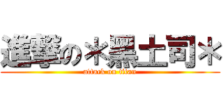 進撃の＊黑土司＊ (attack on titan)