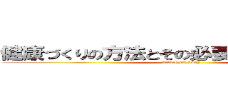 健康づくりの方法とその必要性および留意点 (attack on body)