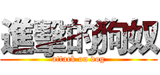 進擊的狗奴 (attack on dog)