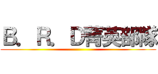Ｂ．Ｒ．Ｄ菁英部隊 ()
